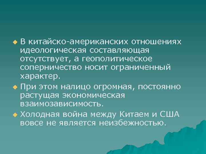 В китайско-американских отношениях идеологическая составляющая отсутствует, а геополитическое соперничество носит ограниченный характер. u При