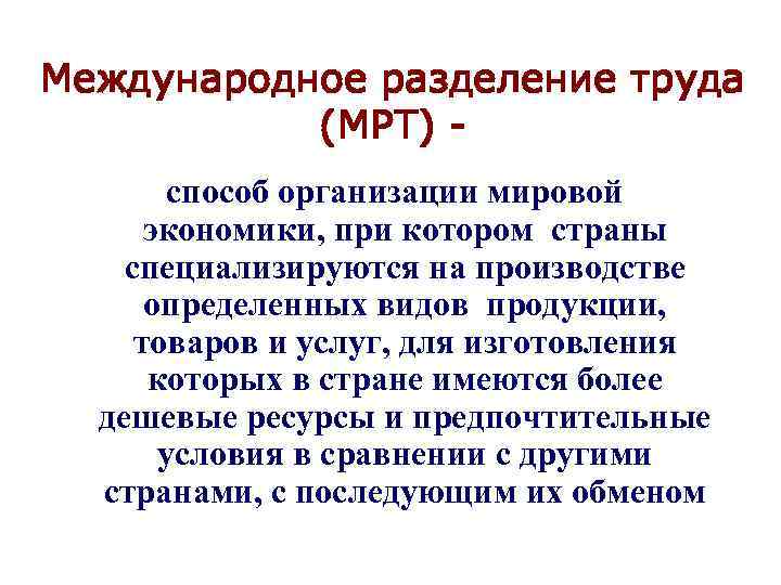Международное разделение труда (МРТ) способ организации мировой экономики, при котором страны специализируются на производстве