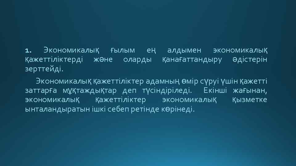 1. Экономикалық ғылым ең алдымен экономикалық қажеттіліктерді және оларды қанағаттандыру әдістерін зерттейді. Экономикалық қажеттіліктер