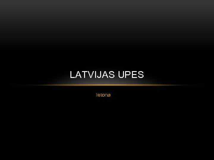 LATVIJAS UPES letona 