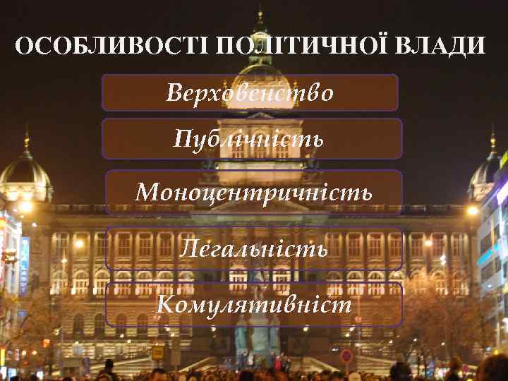 ОСОБЛИВОСТІ ПОЛІТИЧНОЇ ВЛАДИ Верховенство Публічність Моноцентричність Легальність Комулятивніст 