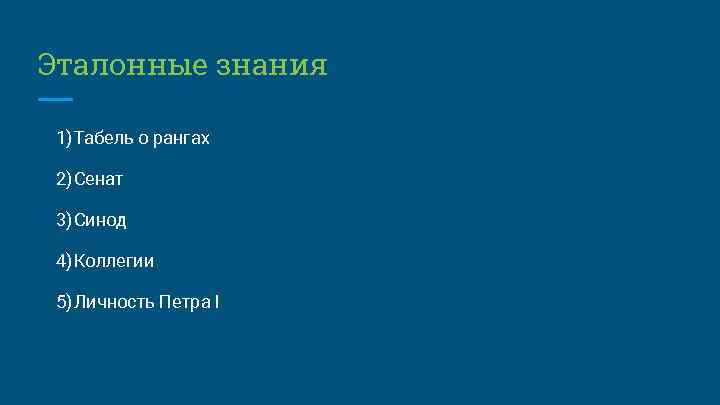 Эталонные знания 1) Табель о рангах 2) Сенат 3) Синод 4) Коллегии 5) Личность