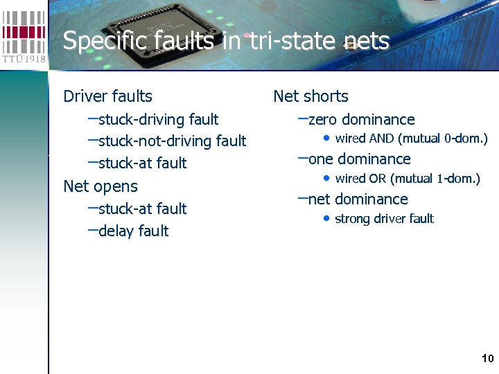 Specific faults in tri-state nets Driver faults –stuck-driving fault –stuck-not-driving fault –stuck-at fault Net