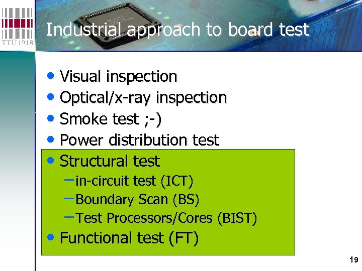 Industrial approach to board test • Visual inspection • Optical/x-ray inspection • Smoke test