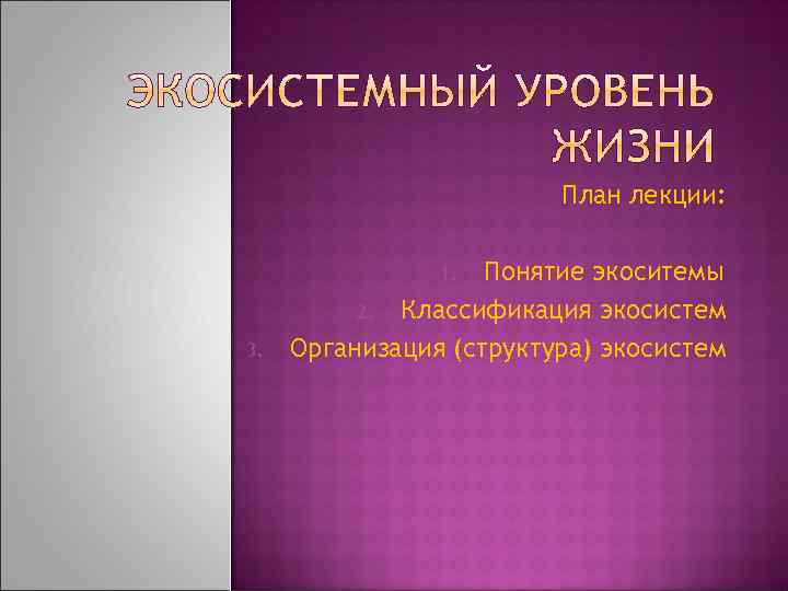 План лекции: Понятие экоситемы 2. Классификация экосистем Организация (структура) экосистем 1. 3. 