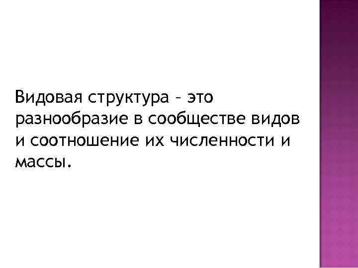 Видовая структура – это разнообразие в сообществе видов и соотношение их численности и массы.