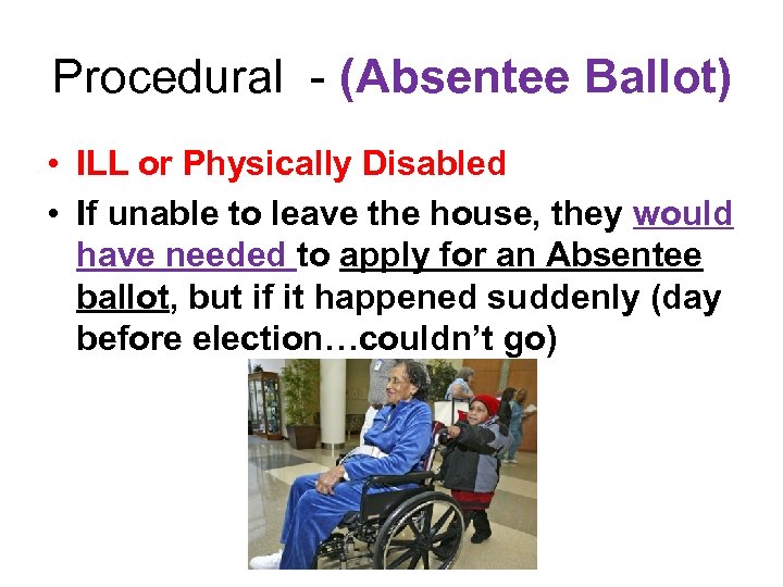 Procedural - (Absentee Ballot) • ILL or Physically Disabled • If unable to leave
