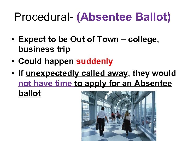 Procedural- (Absentee Ballot) • Expect to be Out of Town – college, business trip