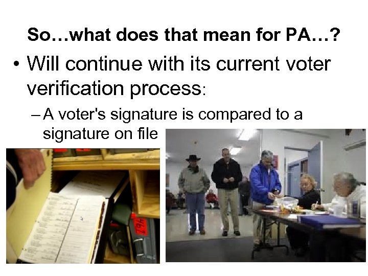 So…what does that mean for PA…? • Will continue with its current voter verification