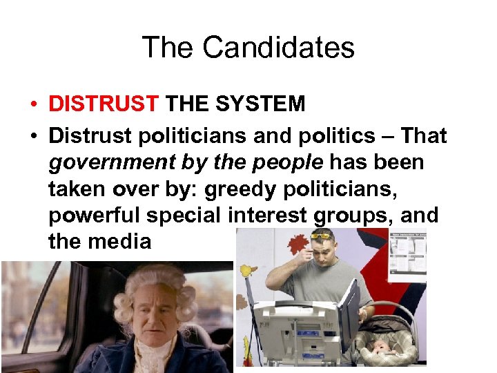 The Candidates • DISTRUST THE SYSTEM • Distrust politicians and politics – That government