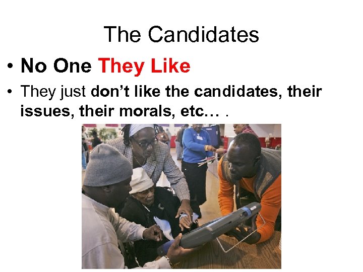 The Candidates • No One They Like • They just don’t like the candidates,