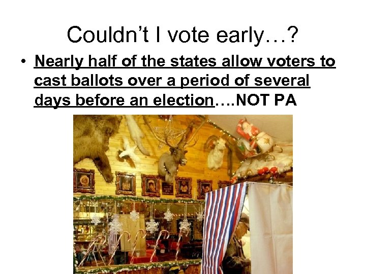 Couldn’t I vote early…? • Nearly half of the states allow voters to cast