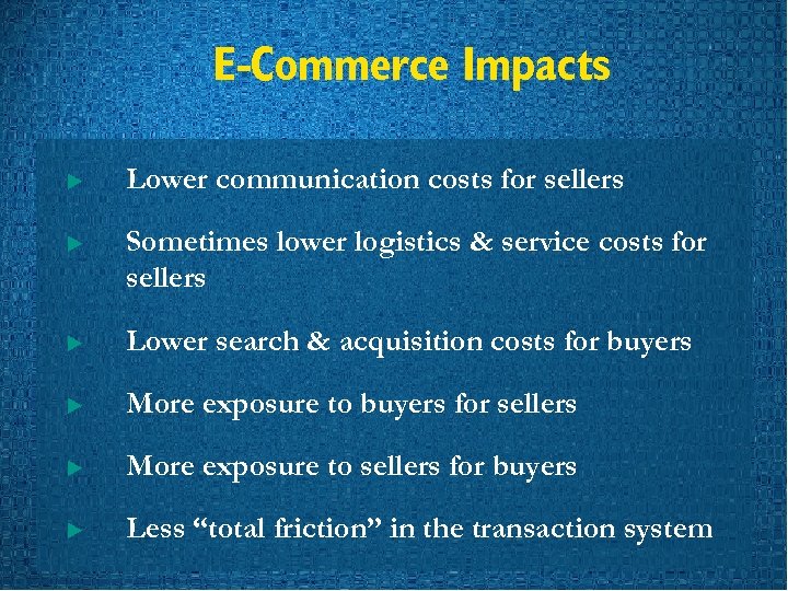 E-Commerce Impacts u Lower communication costs for sellers u Sometimes lower logistics & service