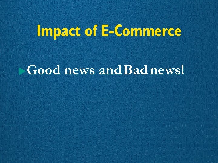 Impact of E-Commerce u Good news and Bad news! 