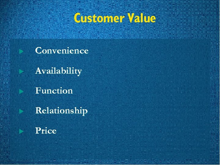 Customer Value u Convenience u Availability u Function u Relationship u Price 