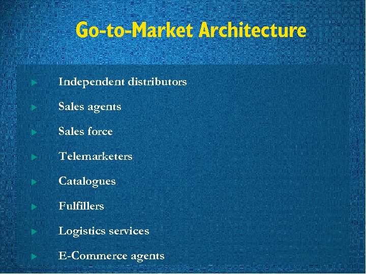 Go-to-Market Architecture u Independent distributors u Sales agents u Sales force u Telemarketers u