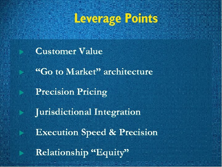 Leverage Points u Customer Value u “Go to Market” architecture u Precision Pricing u