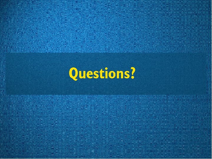 Questions? 