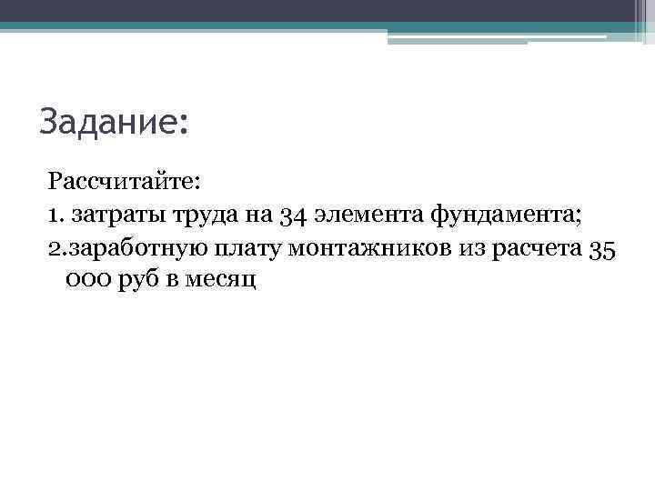 Задание: Рассчитайте: 1. затраты труда на 34 элемента фундамента; 2. заработную плату монтажников из