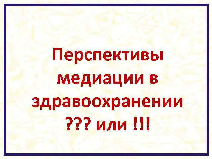 Перспективы медиации в здравоохранении ? ? ? или !!! 