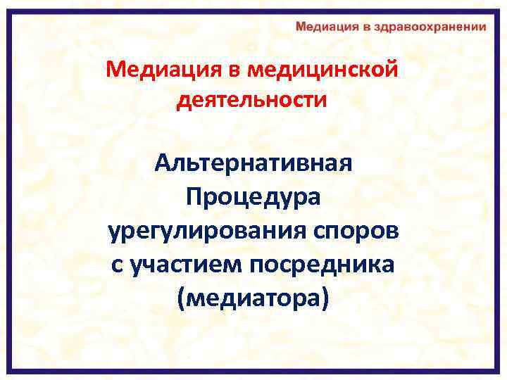 Медиация в медицинской деятельности Альтернативная Процедура урегулирования споров с участием посредника (медиатора) 