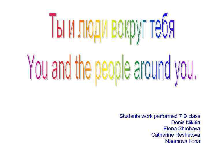 Students work performed 7 B class Denis Nikitin Elena Shtohova Catherine Reshetova Naumova Ilona