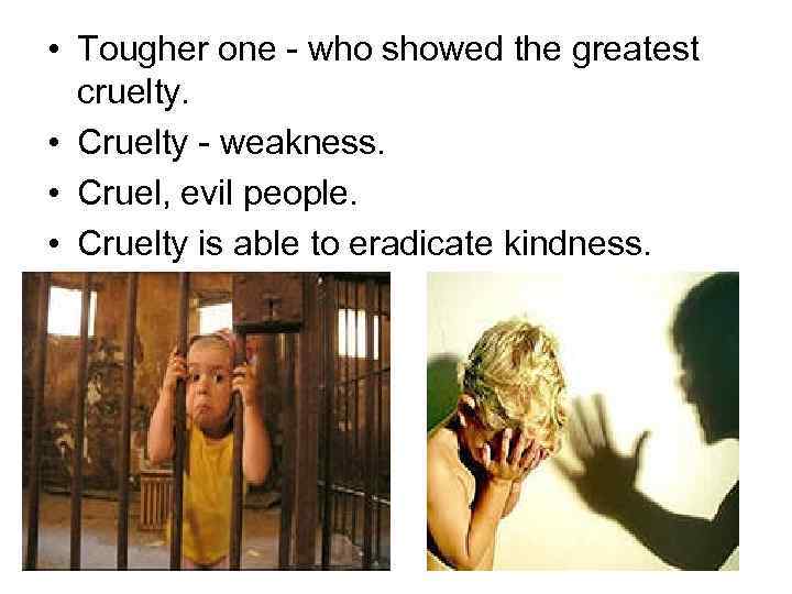  • Tougher one - who showed the greatest cruelty. • Cruelty - weakness.
