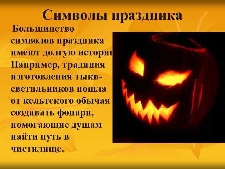 Символы праздника Большинство символов праздника имеют долгую историю. Например, традиция изготовления тыквсветильников пошла от