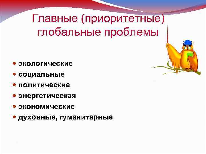 Главные (приоритетные) глобальные проблемы экологические социальные политические энергетическая экономические духовные, гуманитарные 