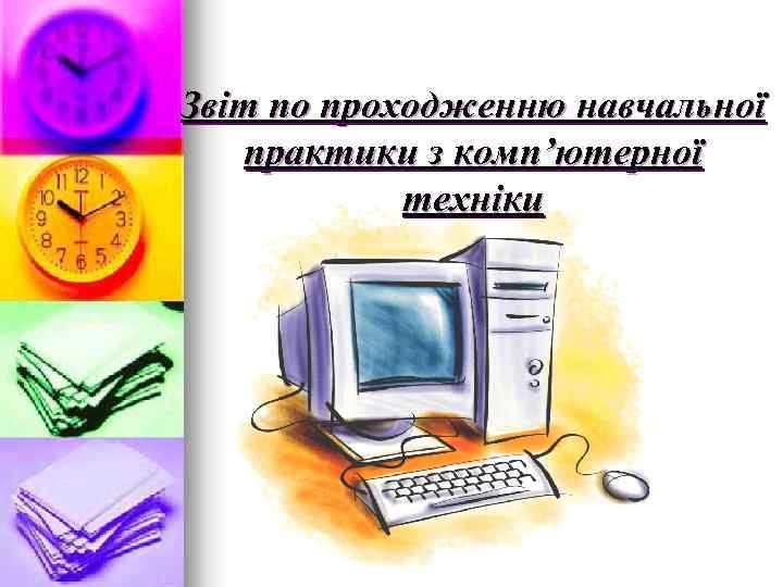 Звіт по проходженню навчальної практики з комп’ютерної техніки 