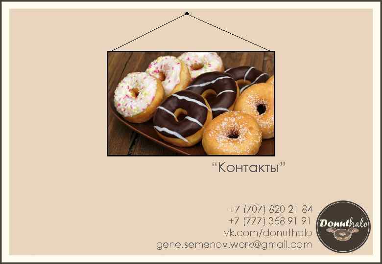 “Контакты” +7 (707) 820 21 84 +7 (777) 358 91 91 vk. com/donuthalo gene.