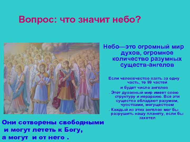 Вопрос: что значит небо? Небо—это огромный мир духов, огромное количество разумных существ-ангелов Они сотворены