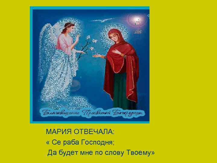 МАРИЯ ОТВЕЧАЛА: « Се раба Господня; Да будет мне по слову Твоему» 