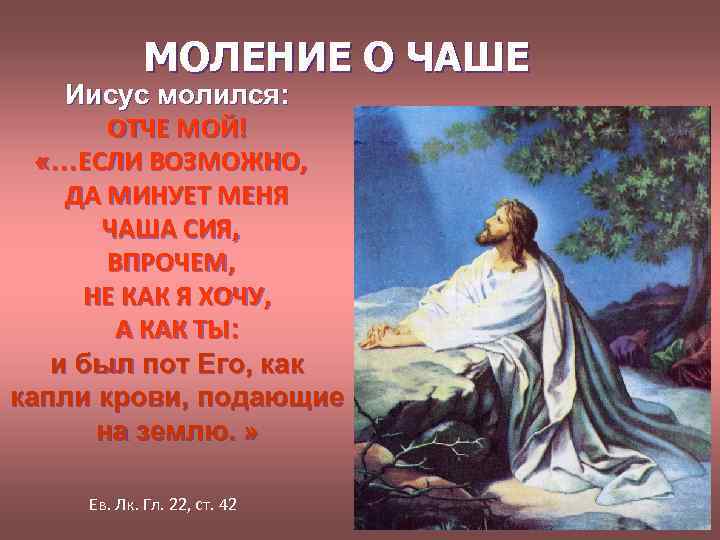 МОЛЕНИЕ О ЧАШЕ Иисус молился: ОТЧЕ МОЙ! «…ЕСЛИ ВОЗМОЖНО, ДА МИНУЕТ МЕНЯ ЧАША СИЯ,