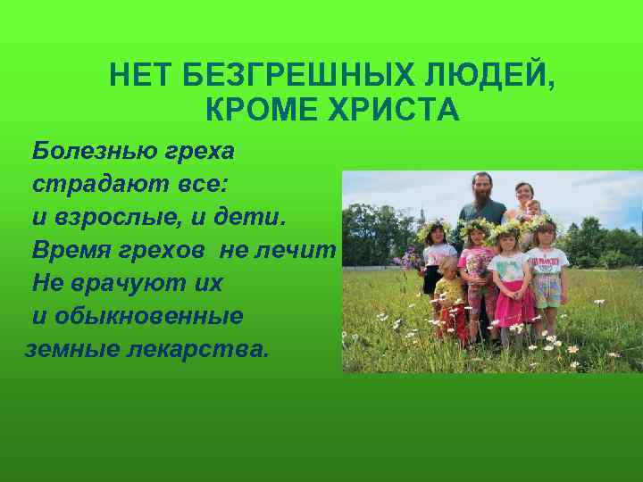 НЕТ БЕЗГРЕШНЫХ ЛЮДЕЙ, КРОМЕ ХРИСТА Болезнью греха страдают все: и взрослые, и дети. Время