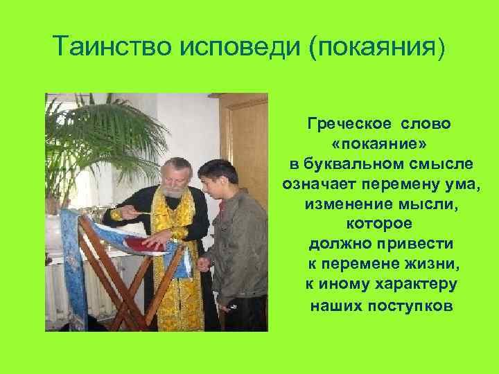 Таинство исповеди (покаяния) Греческое слово «покаяние» в буквальном смысле означает перемену ума, изменение мысли,