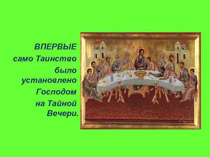 ВПЕРВЫЕ само Таинство было установлено Господом на Тайной Вечери. 