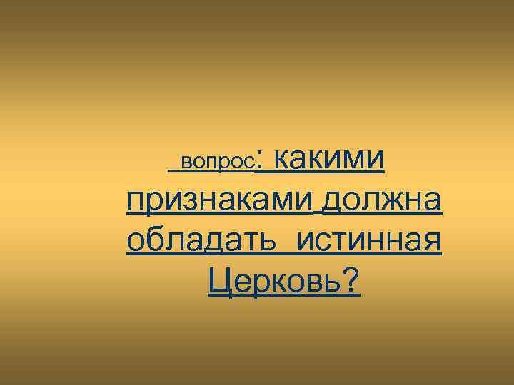 вопрос: какими признаками должна обладать истинная Церковь? 