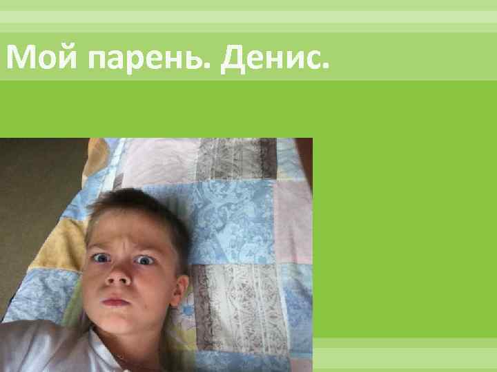 Мой парень. Денис. 