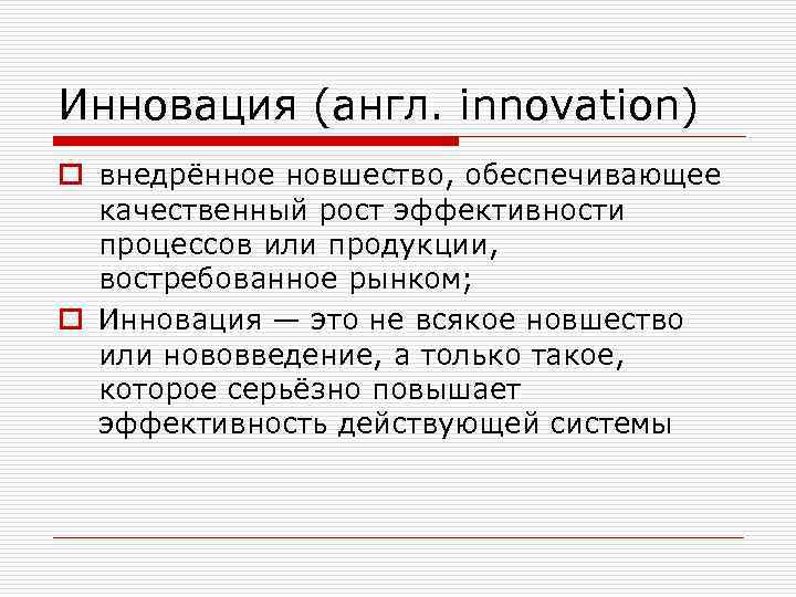 Инновация (англ. innovation) o внедрённое новшество, обеспечивающее качественный рост эффективности процессов или продукции, востребованное