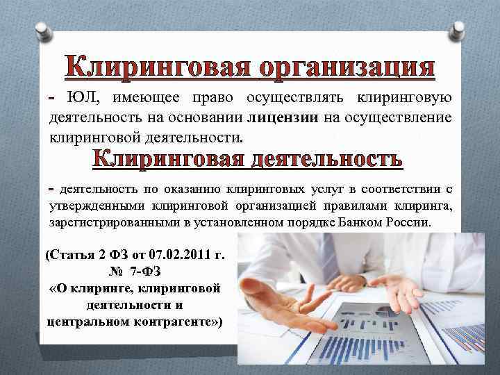 Клиринговая организация - ЮЛ, имеющее право осуществлять клиринговую деятельность на основании лицензии на осуществление