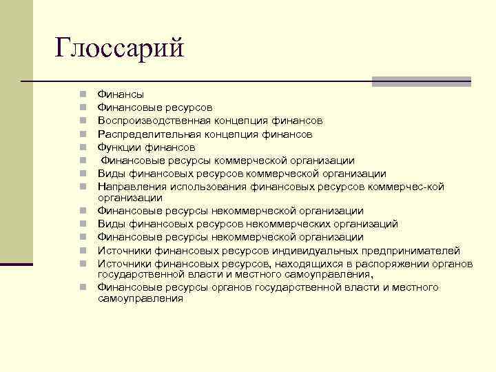 Глоссарий n n n n Финансы Финансовые ресурсов Воспроизводственная концепция финансов Распределительная концепция финансов