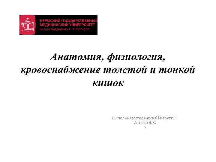 Анатомия, физиология, кровоснабжение толстой и тонкой кишок Выполнила: студентка 614 группы, Алиева Э. Х.