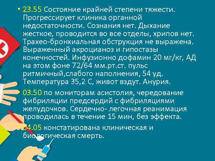  • 23. 55 Состояние крайней степени тяжести. Прогрессирует клиника органной недостаточности. Сознания нет.