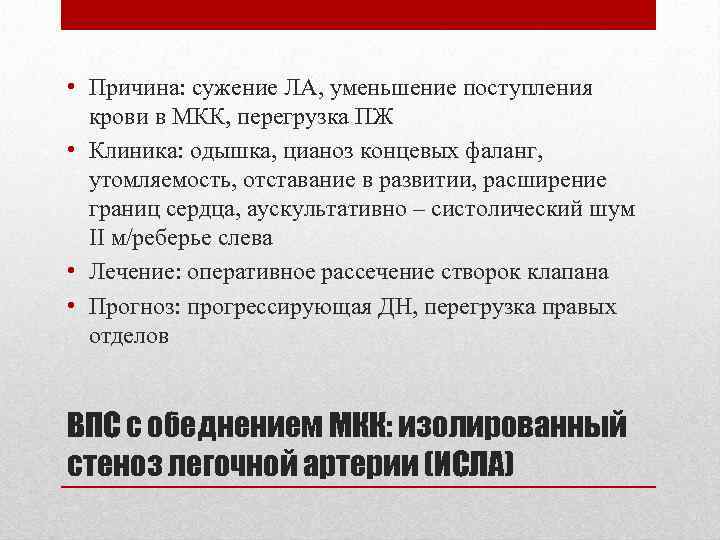  • Причина: сужение ЛА, уменьшение поступления крови в МКК, перегрузка ПЖ • Клиника: