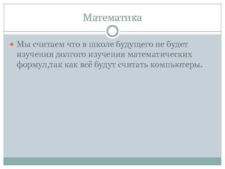 Математика Мы считаем что в школе будущего не будет изучения долгого изучения математических формул,