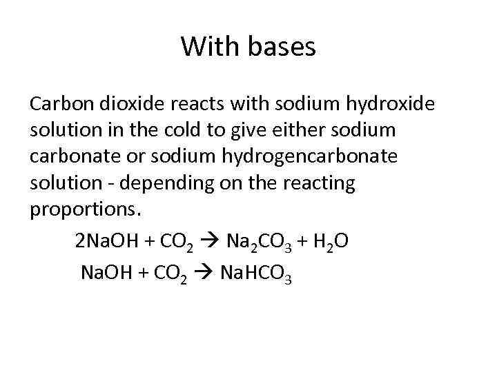 With bases Carbon dioxide reacts with sodium hydroxide solution in the cold to give