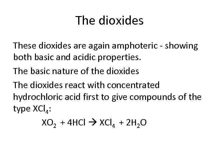 The dioxides These dioxides are again amphoteric - showing both basic and acidic properties.