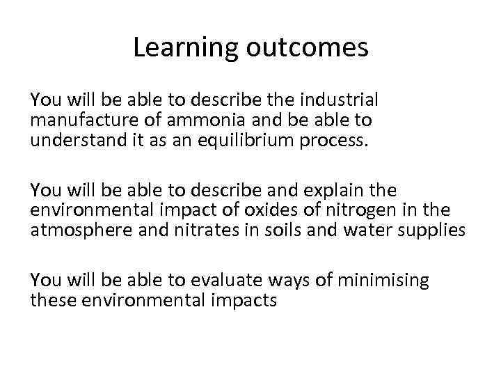 Learning outcomes You will be able to describe the industrial manufacture of ammonia and