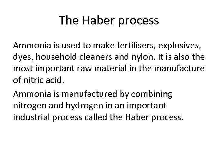 The Haber process Ammonia is used to make fertilisers, explosives, dyes, household cleaners and